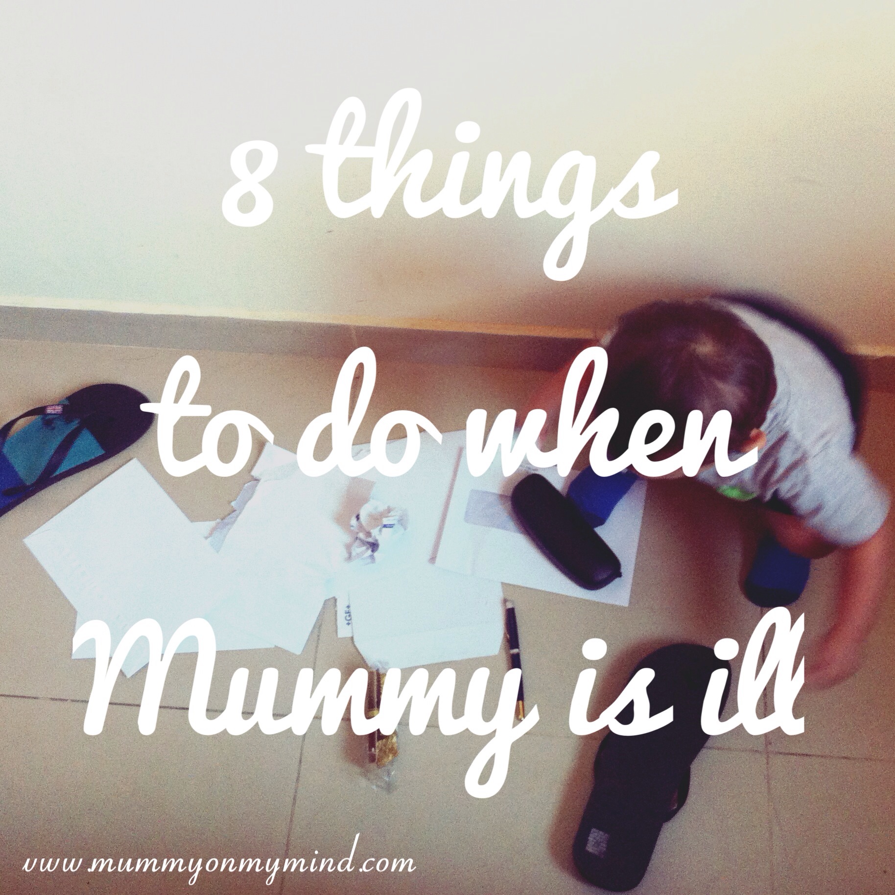 8 things to do when Mummy is ill…