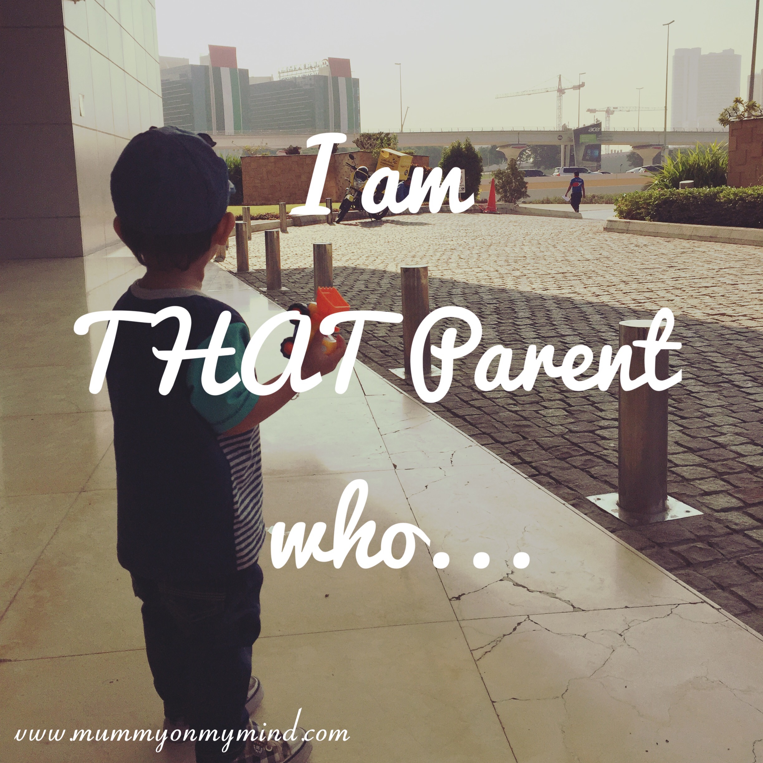 I am THAT Parent who…