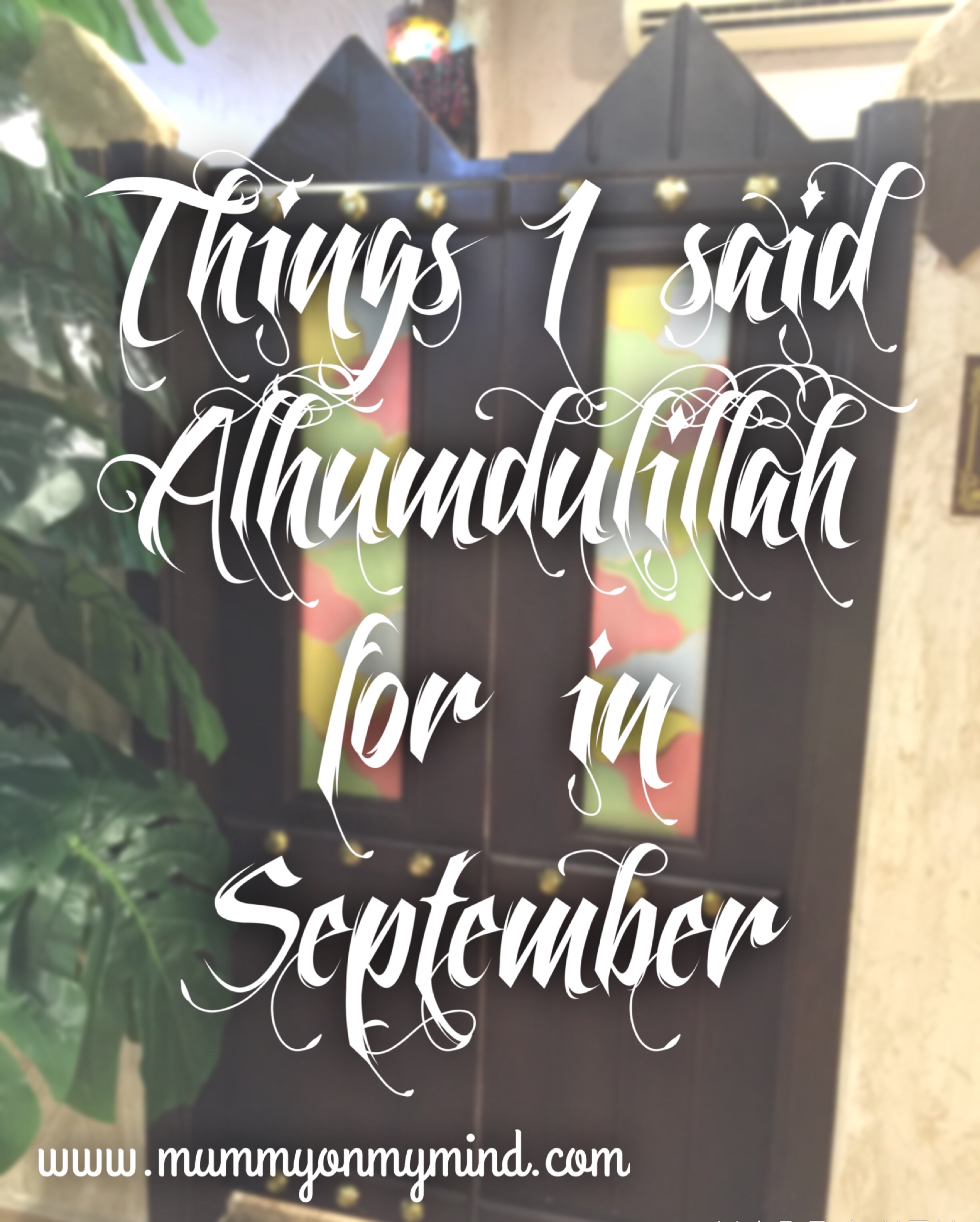 Things I said Alhumdulillah for in September 2016…